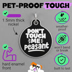Bad Tags Personalized Dog and Cat ID Tags in 25+ Designs and 2 Sizes - 5 Lines of Custom Engraved Text - Funny Cute Personalized Pet Tags (Don't Touch Me Peasant, Small (1 inch))